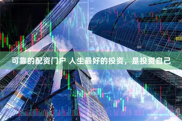 可靠的配资门户 人生最好的投资，是投资自己